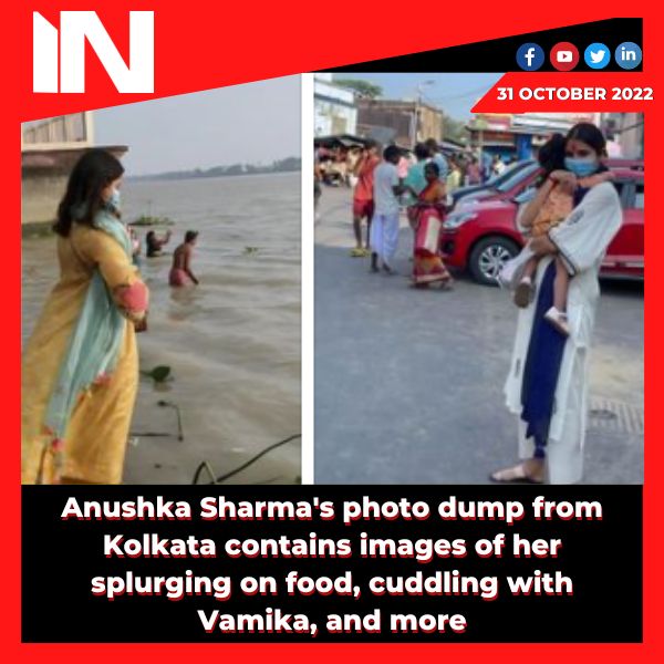 Anushka Sharma’s photo dump from Kolkata contains images of her splurging on food, cuddling with Vamika, and more.