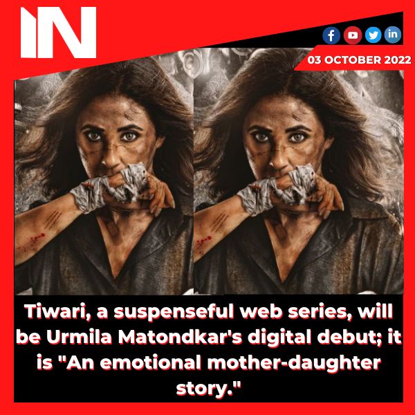 Tiwari, a suspenseful web series, will be Urmila Matondkar’s digital debut; it is “An emotional mother-daughter story.”