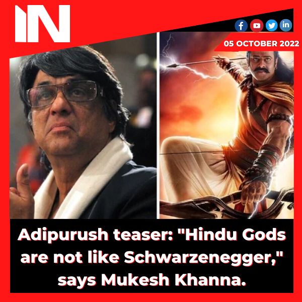Adipurush teaser: “Hindu Gods are not like Schwarzenegger,” says Mukesh Khanna.