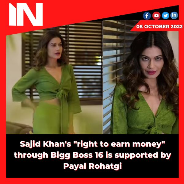 Sajid Khan’s “right to earn money” through Bigg Boss 16 is supported by Payal Rohatgi.