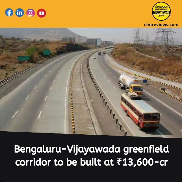 Bengaluru-Vijayawada greenfield corridor to be built at ₹13,600-cr