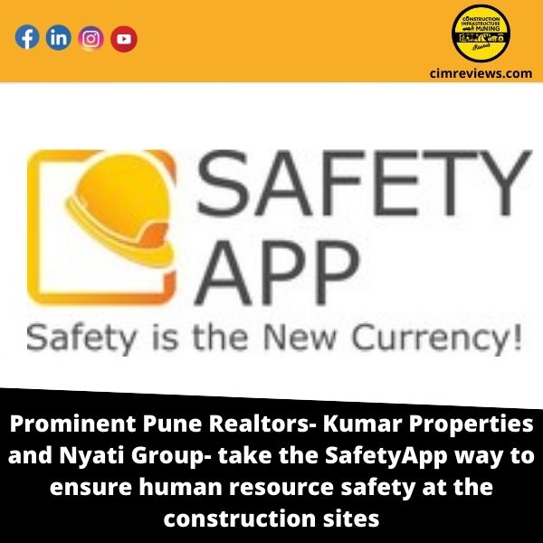Prominent Pune Realtors- Kumar Properties and Nyati Group- take the SafetyApp way to ensure human resource safety at the construction sites
