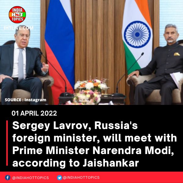 Sergey Lavrov, Russia’s foreign minister, will meet with Prime Minister Narendra Modi, according to Jaishankar