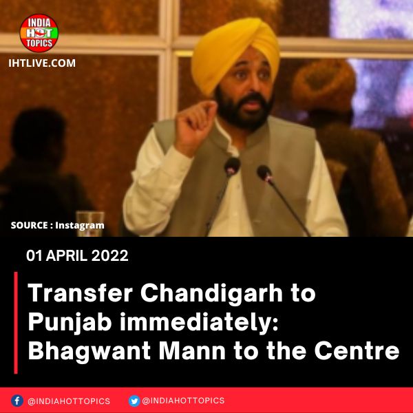Transfer Chandigarh to Punjab immediately: Bhagwant Mann to the Centre