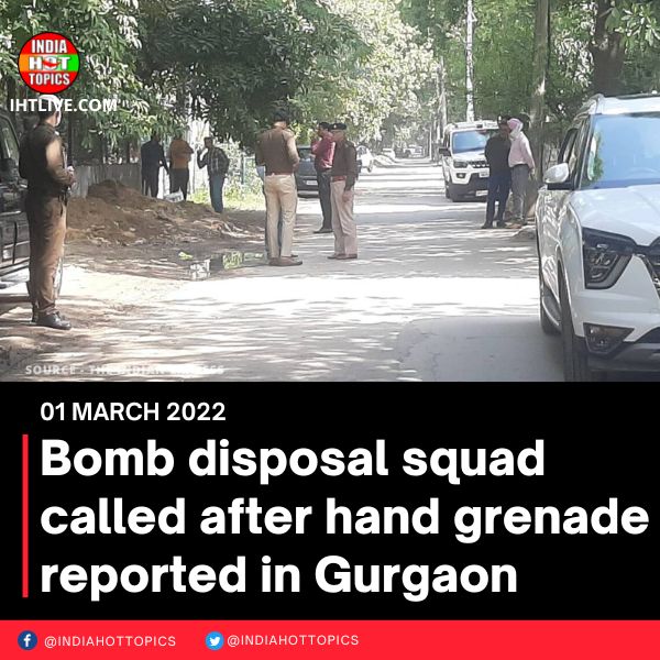 Bomb disposal squad called after hand grenade reported in Gurgaon