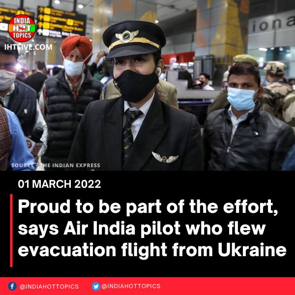 Proud to be part of the effort, says Air India pilot who flew evacuation flight from Ukraine