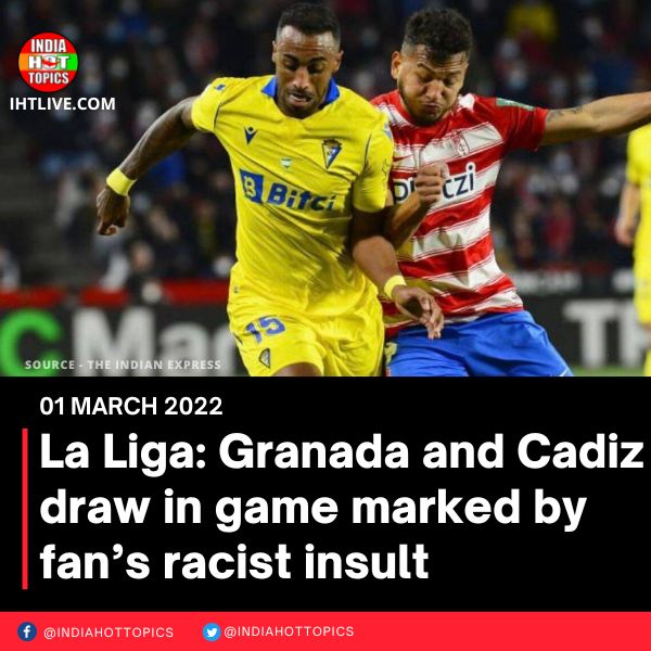 La Liga: Granada and Cadiz draw in game marked by fan’s racist insult