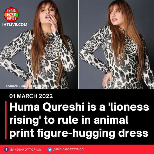 Huma Qureshi is a ‘lioness rising’ to rule in animal print figure-hugging dress