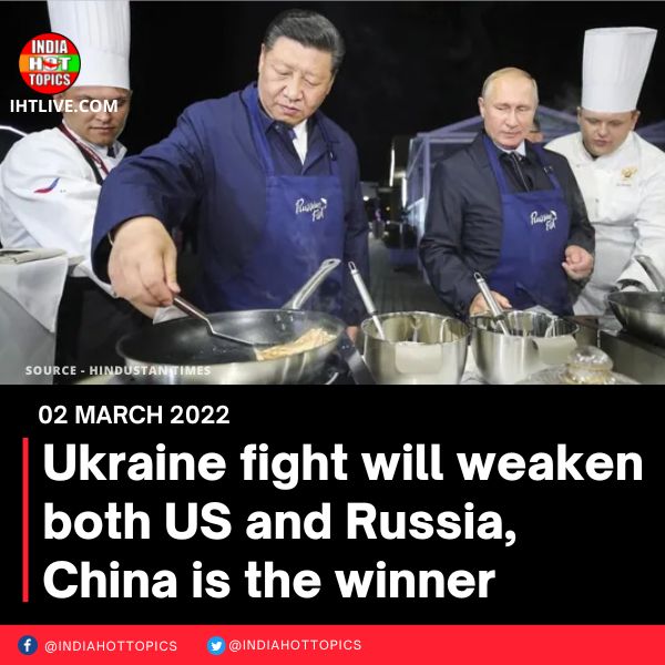 Ukraine fight will weaken both US and Russia, China is the winner