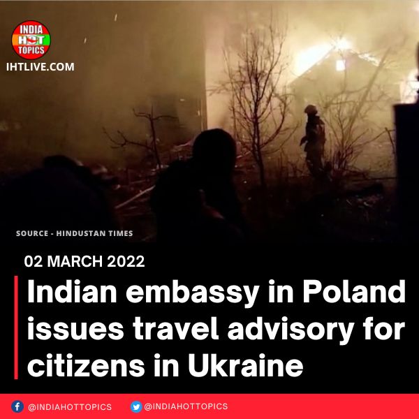 Indian embassy in Poland issues travel advisory for citizens in Ukraine