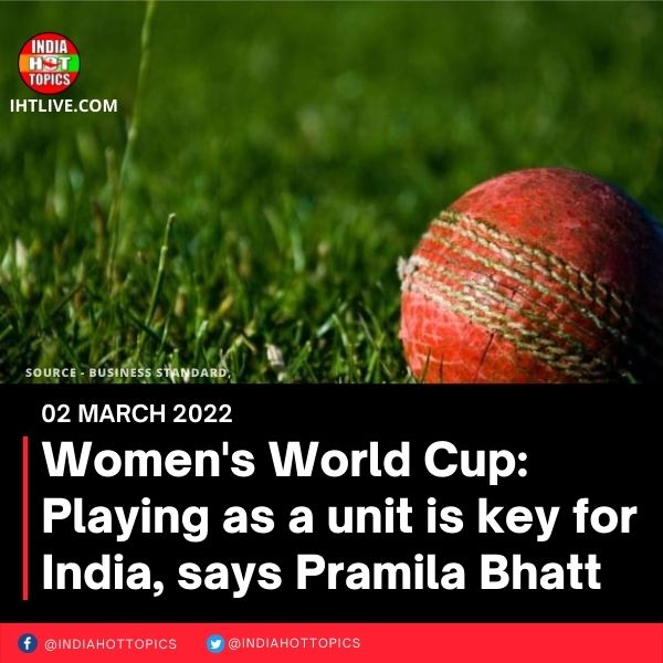 Women’s World Cup: Playing as a unit is key for India, says Pramila Bhatt