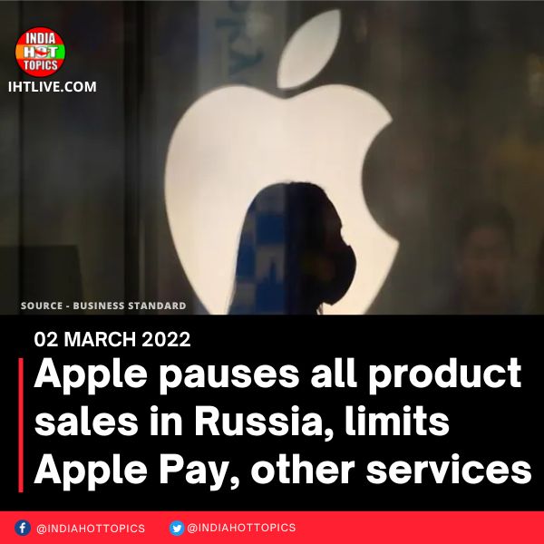 Apple pauses all product sales in Russia, limits Apple Pay, other services
