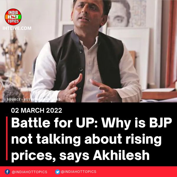 Battle for UP: Why is BJP not talking about rising prices, says Akhilesh