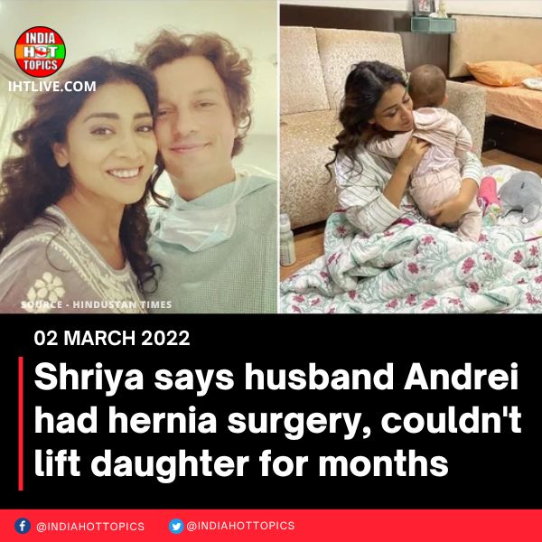 Shriya says husband Andrei had hernia surgery, couldn’t lift daughter for months