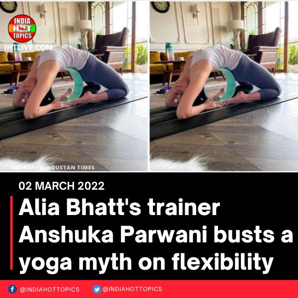 Alia Bhatt’s trainer Anshuka Parwani busts a yoga myth on flexibility