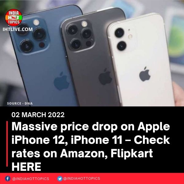 Massive price drop on Apple iPhone 12, iPhone 11 – Check rates on Amazon, Flipkart HERE