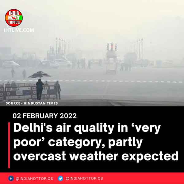 Delhi’s air quality in ‘very poor’ category, partly overcast weather expected