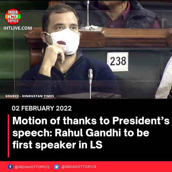 Motion of thanks to President’s speech: Rahul Gandhi to be first speaker in LS