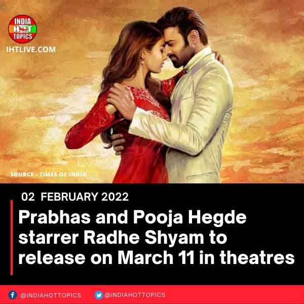 Prabhas and Pooja Hegde starrer Radhe Shyam to release on March 11 in theatres