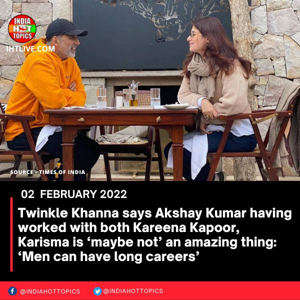 Twinkle Khanna says Akshay Kumar having worked with both Kareena Kapoor, Karisma is ‘maybe not’ an amazing thing: ‘Men can have long careers’