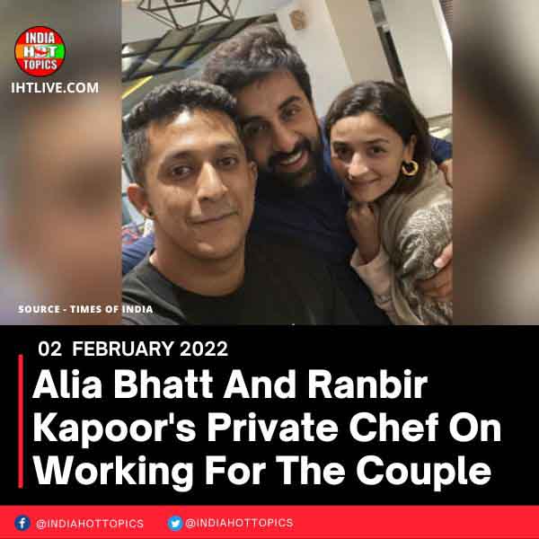 Alia Bhatt And Ranbir Kapoor’s Private Chef On Working For The Couple