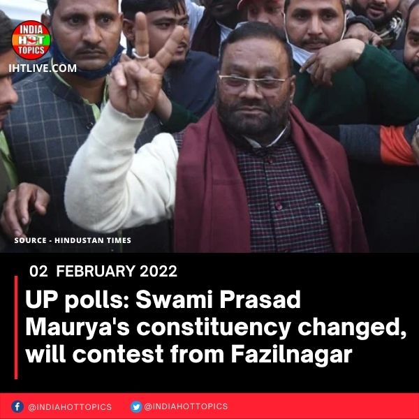 UP polls: Swami Prasad Maurya’s constituency changed, will contest from Fazilnagar