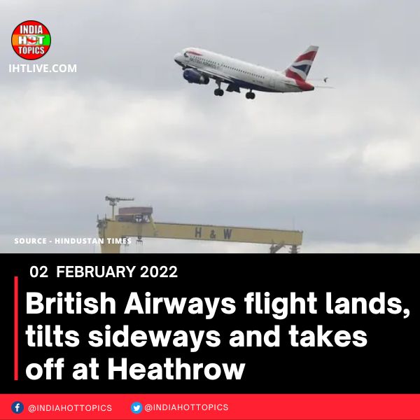 British Airways flight lands, tilts sideways and takes off at Heathrow