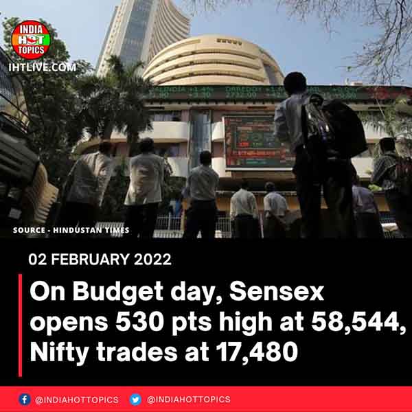 On Budget day, Sensex opens 530 pts high at 58,544, Nifty trades at 17,480