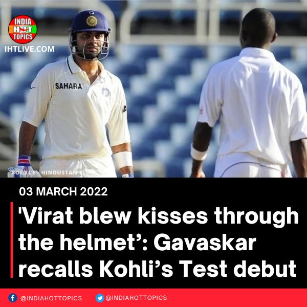 ‘Virat blew kisses through the helmet’: Gavaskar recalls Kohli’s Test debut