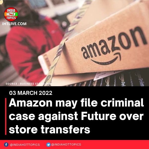 Amazon may file criminal case against Future over store transfers