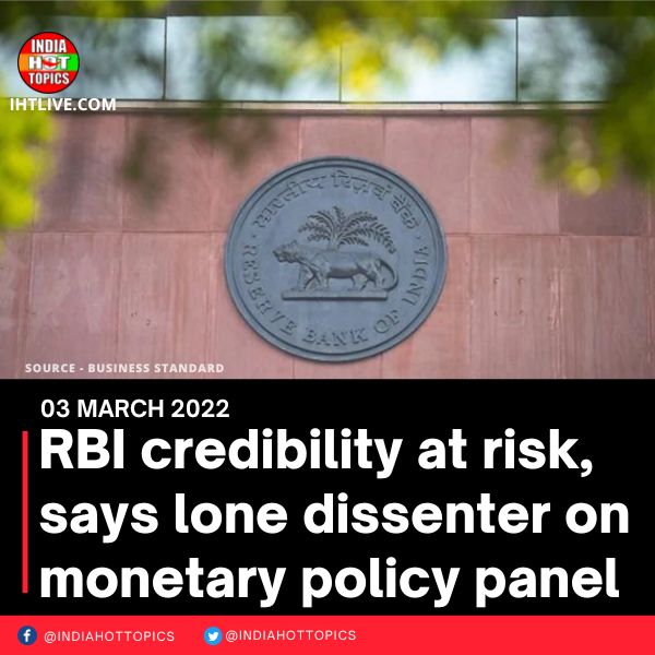 RBI credibility at risk, says lone dissenter on monetary policy panel