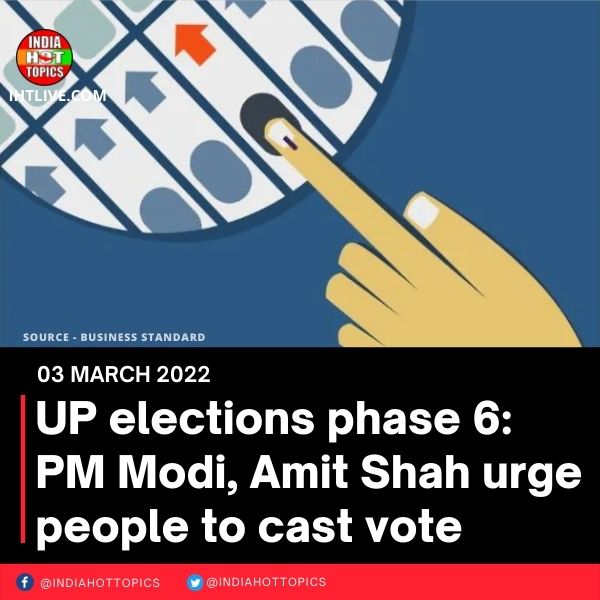 UP elections phase 6: PM Modi, Amit Shah urge people to cast vote