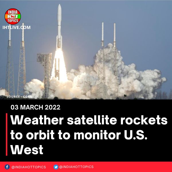 Weather satellite rockets to orbit to monitor U.S. West