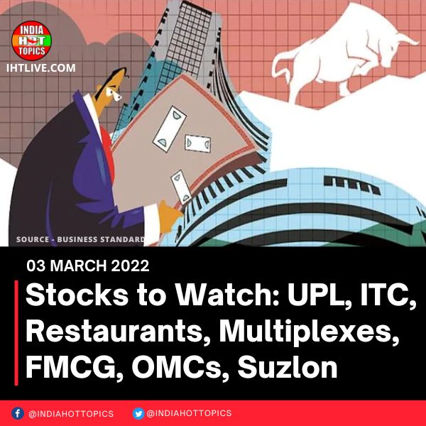 Stocks to Watch: UPL, ITC, Restaurants, Multiplexes, FMCG, OMCs, Suzlon