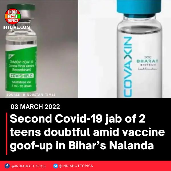 Second Covid-19 jab of 2 teens doubtful amid vaccine goof-up in Bihar’s Nalanda