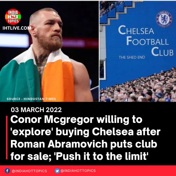 Conor Mcgregor willing to ‘explore’ buying Chelsea after Roman Abramovich puts club for sale; ‘Push it to the limit’
