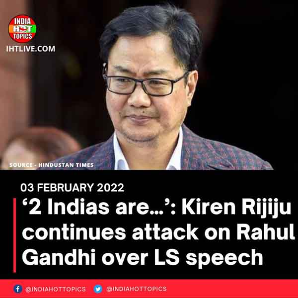 ‘2 Indias are…’: Kiren Rijiju continues attack on Rahul Gandhi over LS speech
