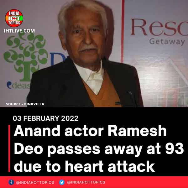 Anand actor Ramesh Deo passes away at 93 due to heart attack