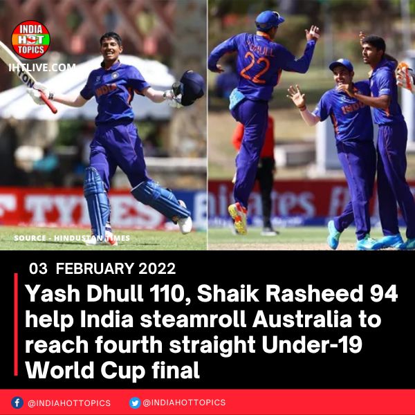 Yash Dhull 110, Shaik Rasheed 94 help India steamroll Australia to reach fourth straight Under-19 World Cup final
