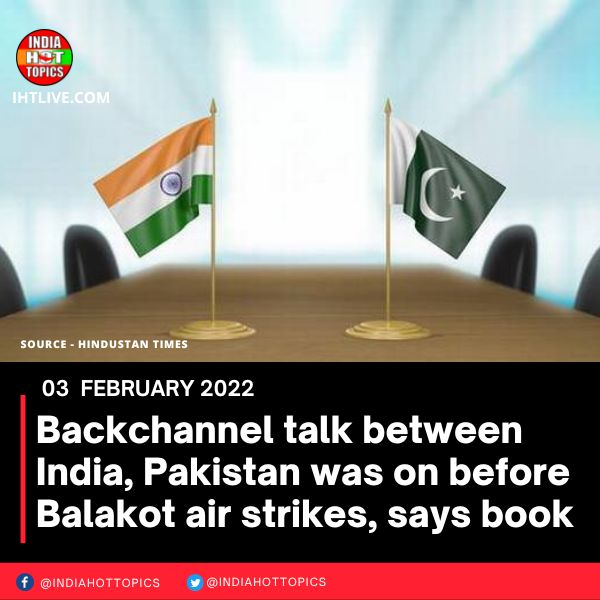Backchannel talk between India, Pakistan was on before Balakot air strikes, says book
