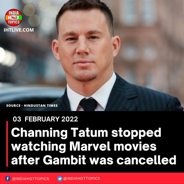 Channing Tatum stopped watching Marvel movies after Gambit was cancelled