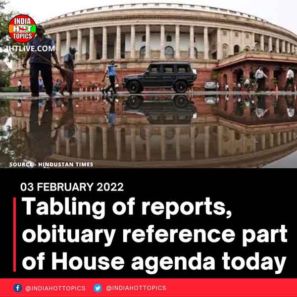 Tabling of reports, obituary reference part of House agenda today