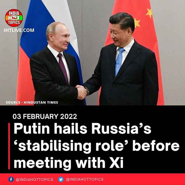 Putin hails Russia’s ‘stabilising role’ before meeting with Xi