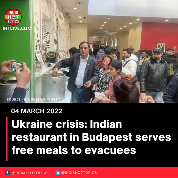 Ukraine crisis: Indian restaurant in Budapest serves free meals to evacuees
