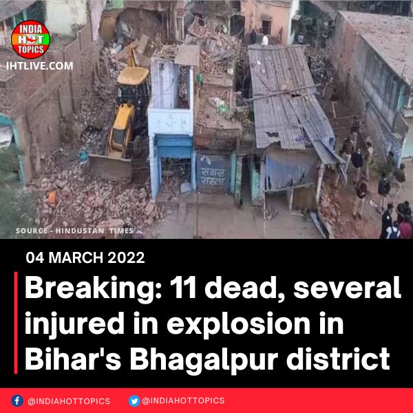 11 dead, several injured in explosion in Bihar’s Bhagalpur district