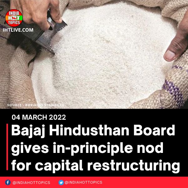 Bajaj Hindusthan Board gives in-principle nod for capital restructuring