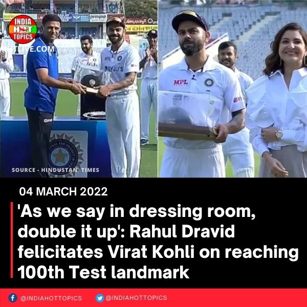 ‘As we say in dressing room, double it up’: Rahul Dravid felicitates Virat Kohli on reaching 100th Test landmark