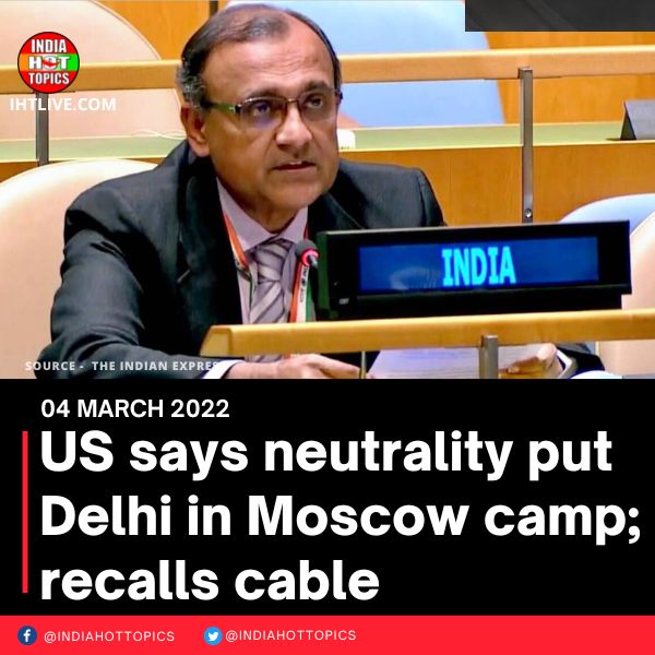 US says neutrality put Delhi in Moscow camp; recalls cable