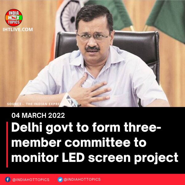 Delhi govt to form three-member committee to monitor LED screen project