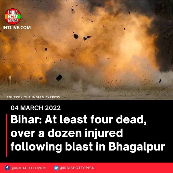 Bihar: At least four dead, over a dozen injured following blast in Bhagalpur